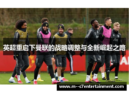 英超重启下曼联的战略调整与全新崛起之路