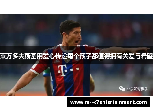 莱万多夫斯基用爱心传递每个孩子都值得拥有关爱与希望 莱万多夫斯基用爱心传递每个孩子都值得拥有关爱与希望