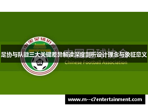 足协与队徽三大关键差异解读深度剖析设计理念与象征意义