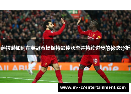 萨拉赫如何在英冠赛场保持最佳状态并持续进步的秘诀分析