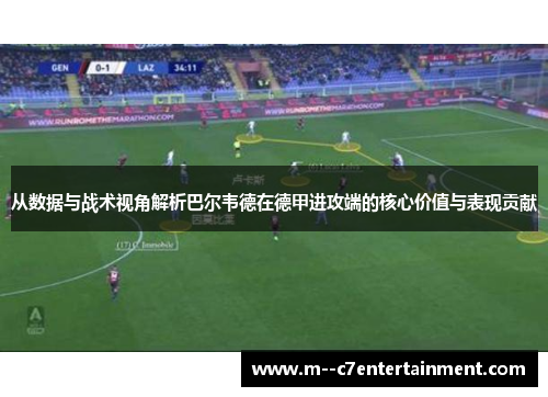 从数据与战术视角解析巴尔韦德在德甲进攻端的核心价值与表现贡献