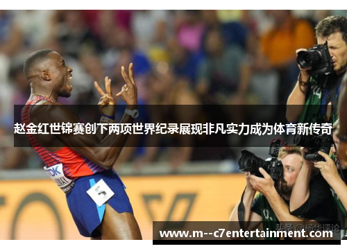 赵金红世锦赛创下两项世界纪录展现非凡实力成为体育新传奇 赵金红世锦赛创下两项世界纪录展现非凡实力成为体育新传奇