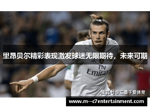 里昂贝尔精彩表现激发球迷无限期待，未来可期