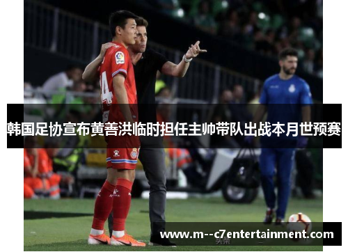 韩国足协宣布黄善洪临时担任主帅带队出战本月世预赛