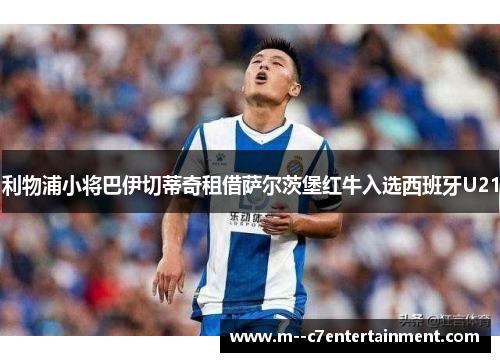 利物浦小将巴伊切蒂奇租借萨尔茨堡红牛入选西班牙U21